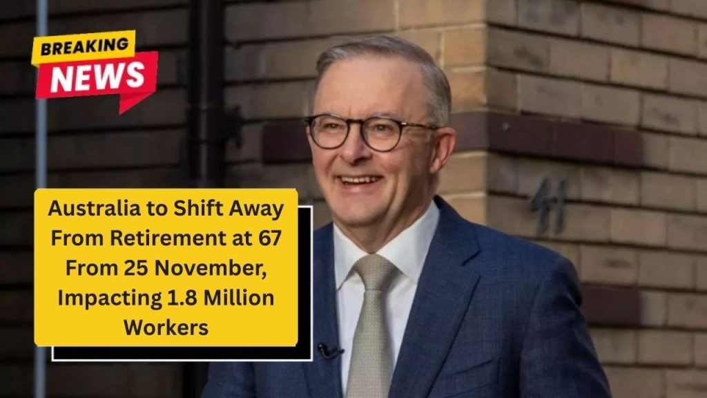 Australia to Shift Away From Retirement at 67 From 25 November, Impacting 1.8 Million Workers