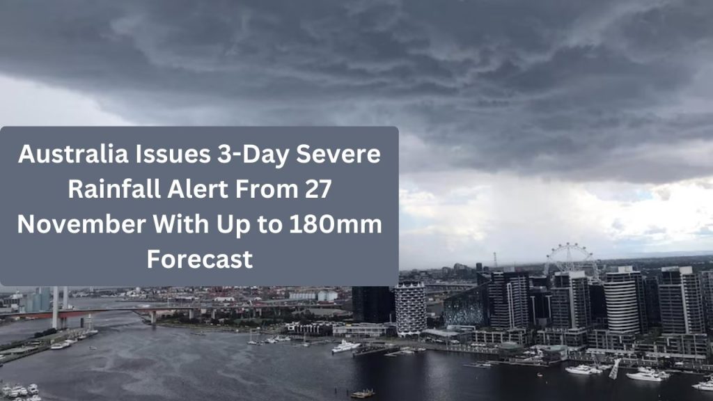 Australia Issues 3-Day Severe Rainfall Alert From 27 November With Up to 180mm Forecast