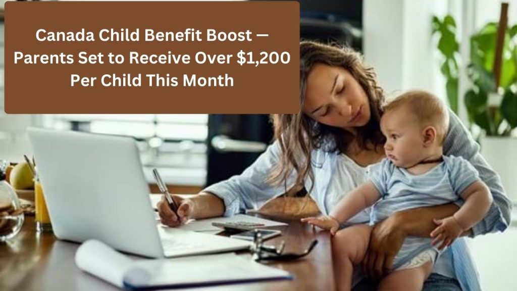 Canada Child Benefit Boost — Parents Set to Receive Over $1,200 Per Child This Month