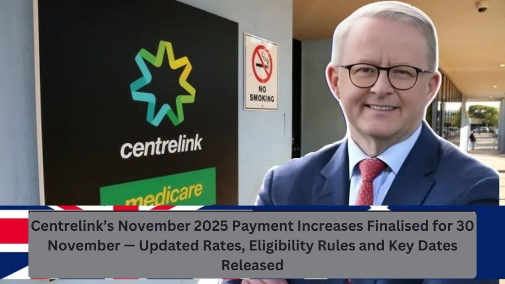 Centrelink’s November 2025 Payment Increases Finalised for 30 November — Updated Rates, Eligibility Rules and Key Dates Released