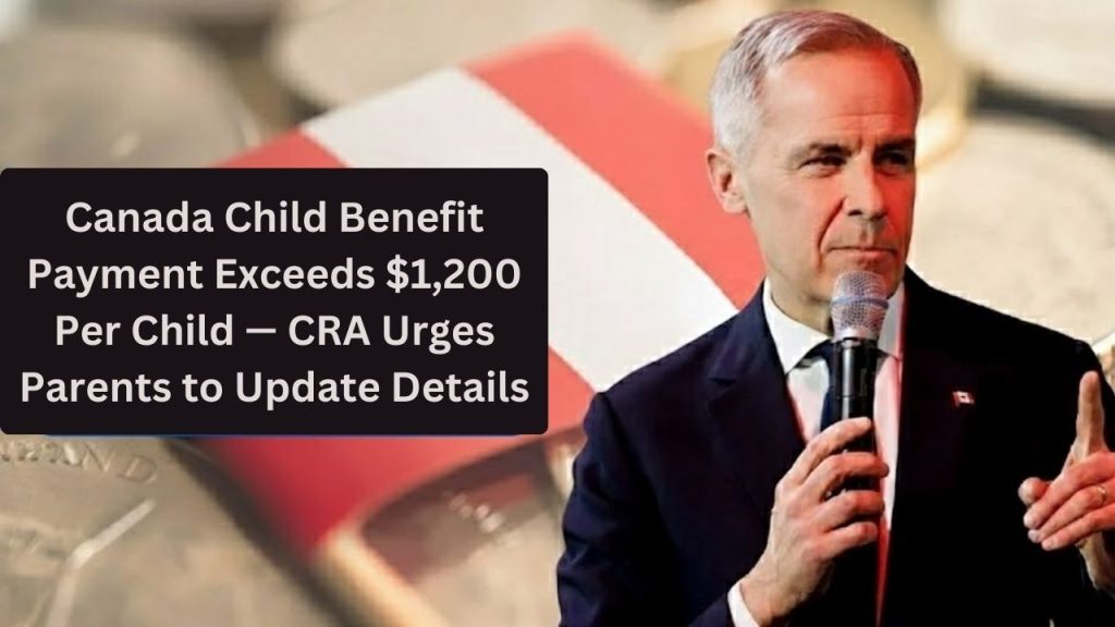 Canada Child Benefit Payment Exceeds $1,200 Per Child — CRA Urges Parents to Update Details