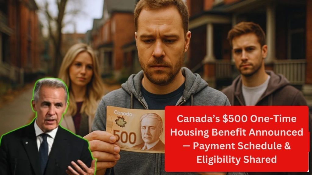 Canada’s $500 One-Time Housing Benefit Announced — Payment Schedule &amp; Eligibility Shared