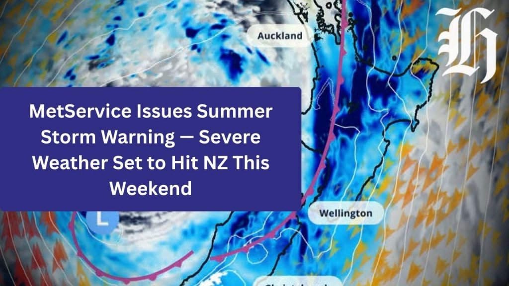 MetService Issues Summer Storm Warning — Severe Weather Set to Hit NZ This Weekend